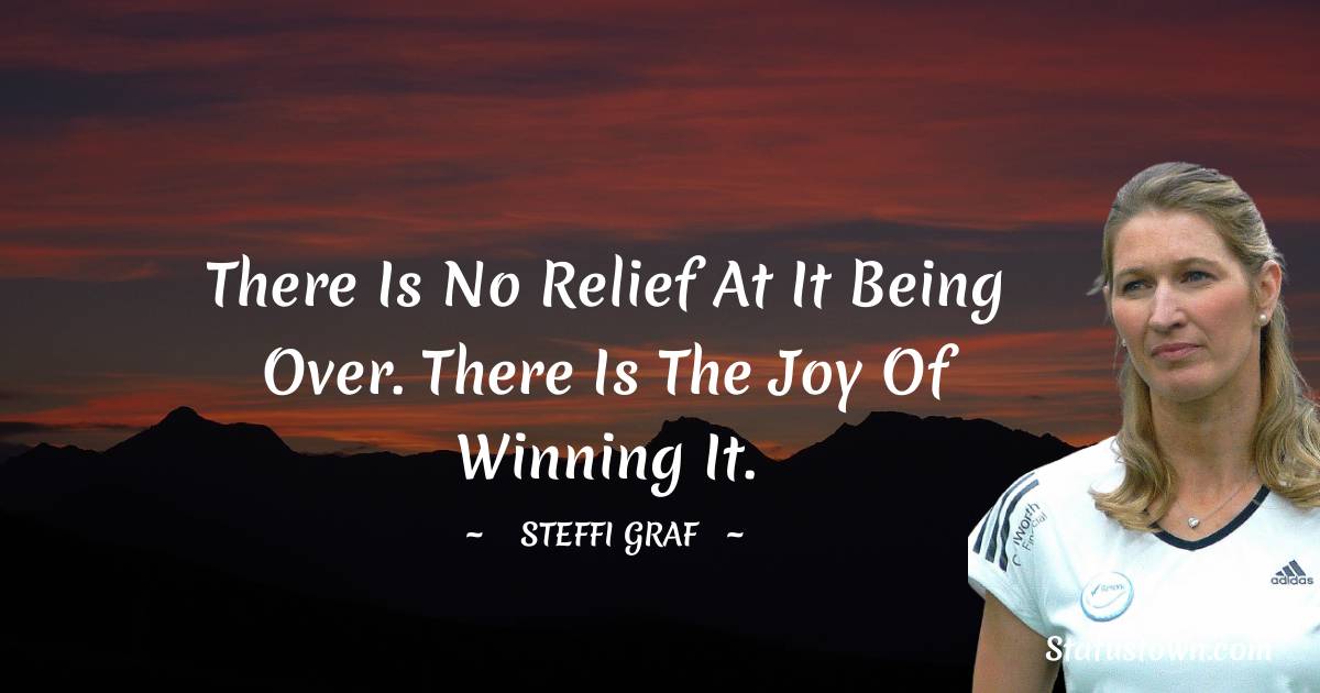 There is no relief at it being over. There is the joy of winning it.